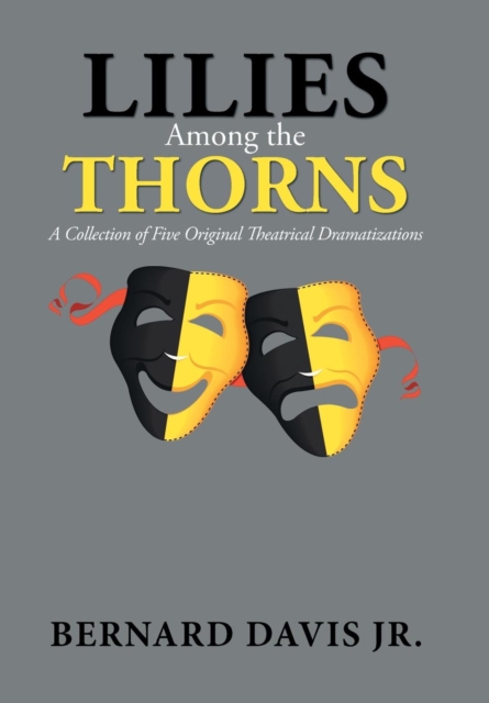 Lilies Among the Thorns : A Collection of Five Original Theatrical Dramatizations, Hardback Book
