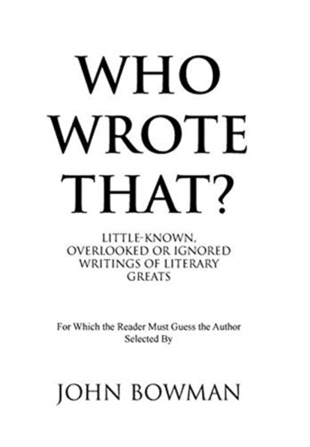 Who Wrote That? : Little-Known, Overlooked or Ignored Writings of Literary Greats, Hardback Book