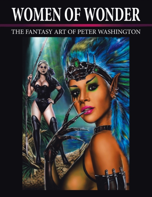Women of Wonder : The Fantasy Art of Peter Washington, Paperback / softback Book