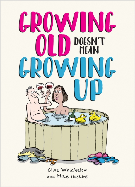 Growing Old Doesn't Mean Growing Up : Hilarious Life Advice for the Young at Heart, Hardback Book