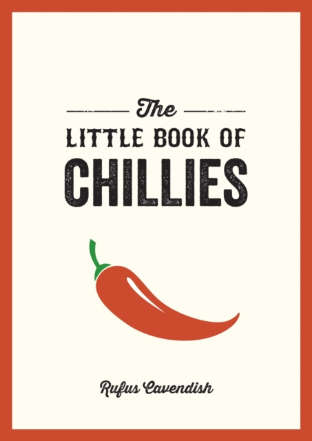 The Little Book of Chillies : A Pocket Guide to the Wonderful World of Chilli Peppers, Featuring Recipes, Trivia and More, Paperback / softback Book
