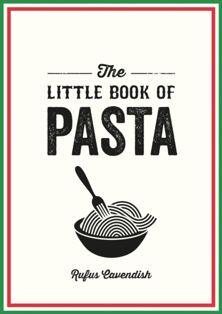 The Little Book of Pasta : A Pocket Guide to Italy’s Favourite Food, Featuring History, Trivia, Recipes and More, Paperback / softback Book