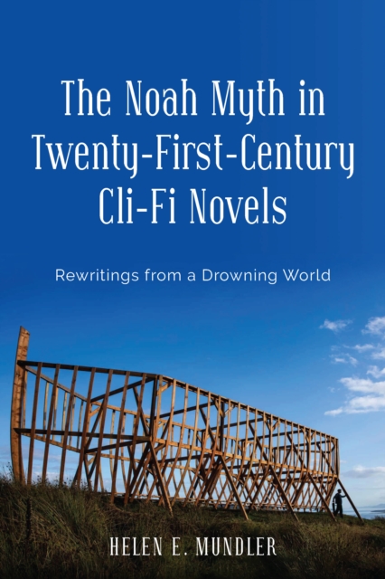The Noah Myth in Twenty-First-Century Cli-Fi Novels : Rewritings from a Drowning World, EPUB eBook