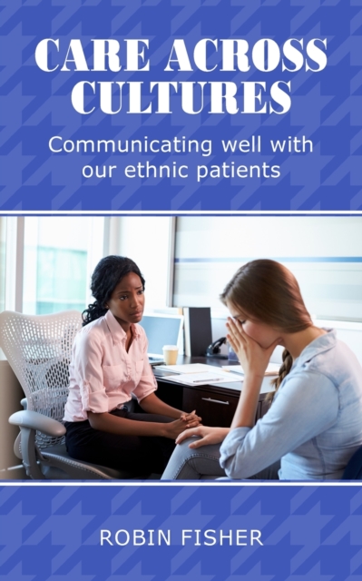Care Across Cultures : Communicating well with our ethnic patients, Paperback / softback Book