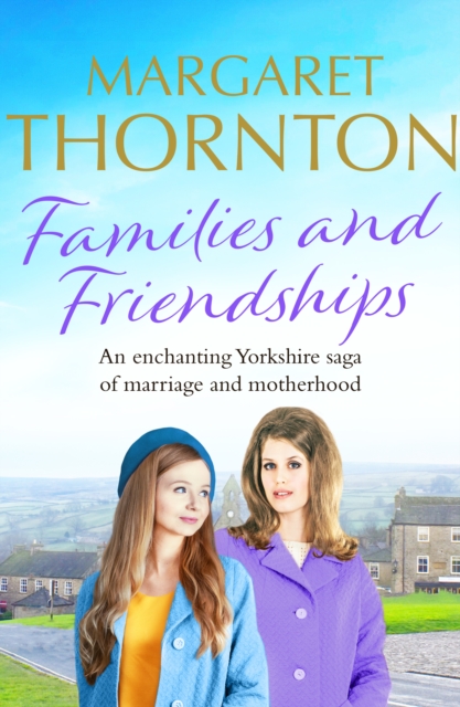Families and Friendships : An enchanting Yorkshire saga of marriage and motherhood, EPUB eBook