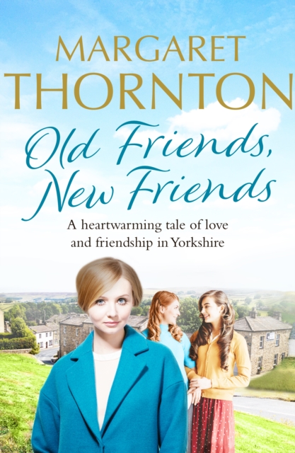 Old Friends, New Friends : A heartwarming tale of love and friendship in Yorkshire, EPUB eBook