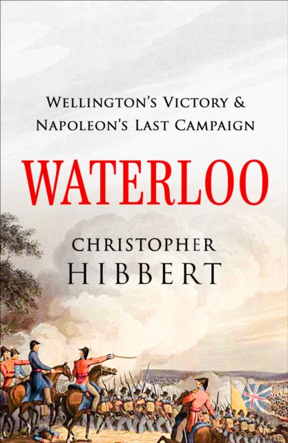 Waterloo : Wellington's Victory & Napoleon's Last Campaign, EPUB eBook
