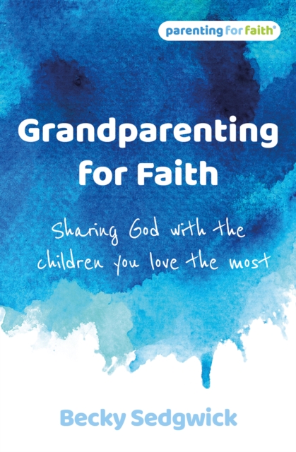 Grandparenting for Faith : Sharing God with the children you love the most, Paperback / softback Book