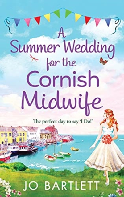 A Summer Wedding For The Cornish Midwife : The perfect uplifting read from top 10 bestseller Jo Bartlett, Hardback Book