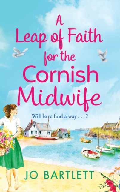 A Leap of Faith For The Cornish Midwife : An emotional, uplifting read from Jo Bartlett, Hardback Book