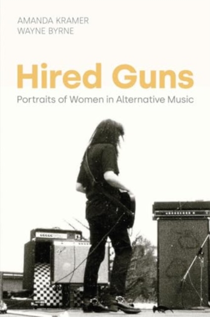 Hired Guns : Portraits of Women in Alternative Music, Hardback Book