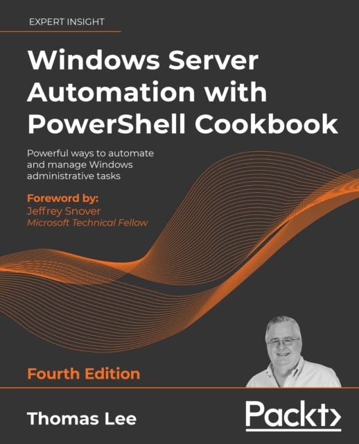 Windows Server Automation with PowerShell Cookbook : Powerful ways to automate and manage Windows administrative tasks, 4th Edition, EPUB eBook