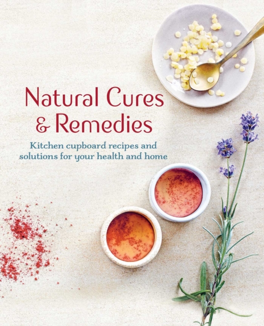 Natural Cures & Remedies : Kitchen Cupboard Recipes and Solutions for Your Health and Home, Hardback Book