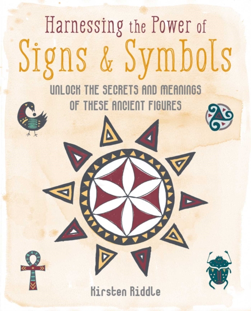 Harnessing the Power of Signs & Symbols : Unlock the Secrets and Meanings of These Ancient Figures, Hardback Book