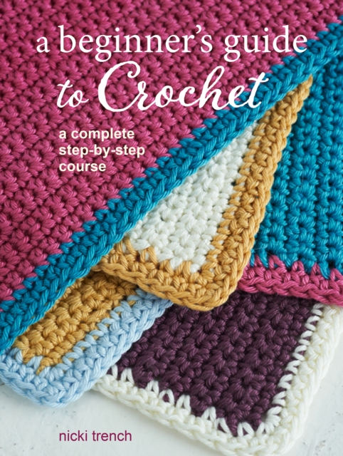 A Beginner's Guide to Crochet : A Complete Step-by-Step Course, Paperback / softback Book