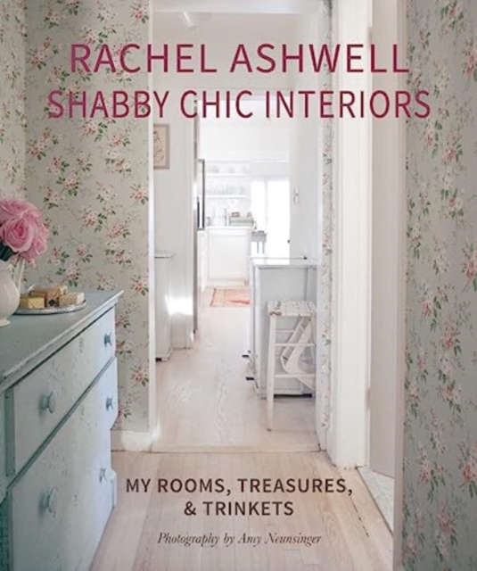 Rachel Ashwell Shabby Chic Interiors : My Rooms, Treasures and Trinkets, Hardback Book