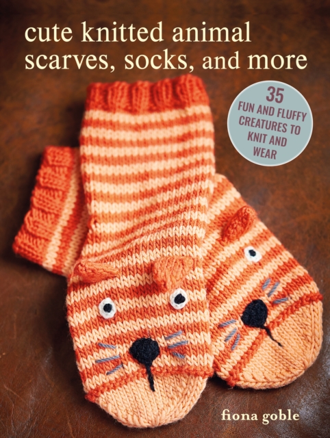 Cute Knitted Animal Scarves, Socks, and More : 35 Fun and Fluffy Creatures to Knit and Wear, Paperback / softback Book