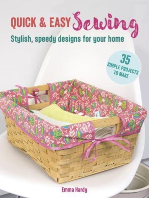 Quick & Easy Sewing: 35 simple projects to make : Stylish, Speedy Designs for Your Home, Paperback / softback Book