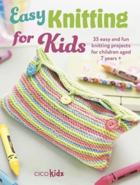 Easy Knitting for Kids : 35 Easy and Fun Knitting Projects for Children Aged 7 Years +, Paperback / softback Book
