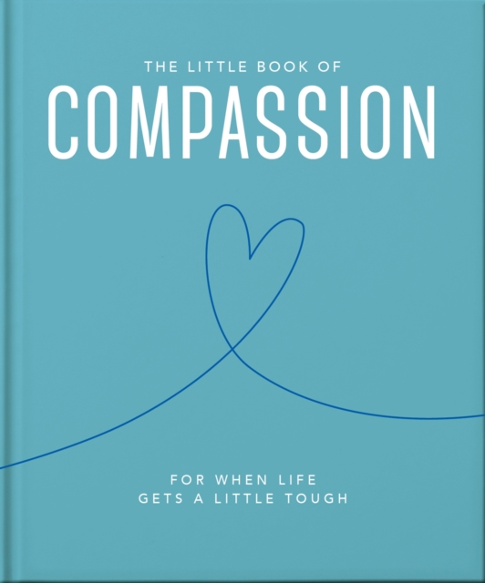 The Little Book of Compassion : For when life gets a little tough, Hardback Book