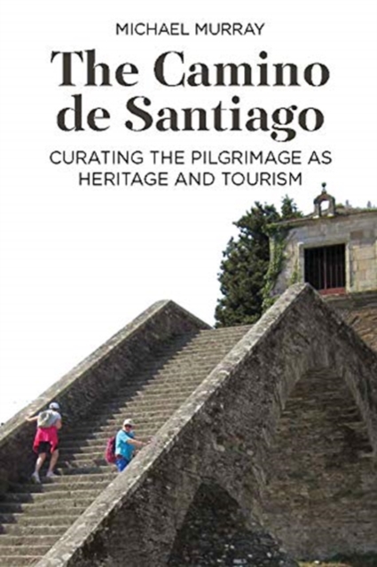 The Camino de Santiago : Curating the Pilgrimage as Heritage and Tourism, Hardback Book