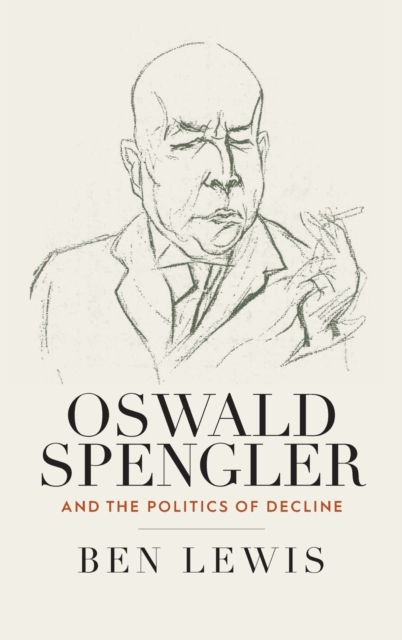 Oswald Spengler and the Politics of Decline, Hardback Book