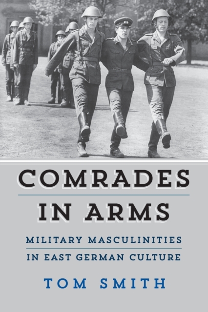 Comrades in Arms : Military Masculinities in East German Culture, Paperback / softback Book