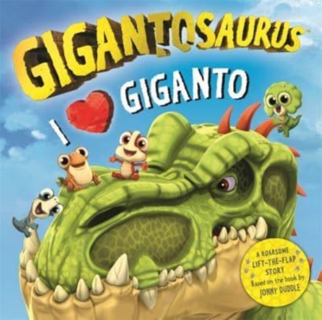Gigantosaurus - I Love Giganto : A lift-the-flap adventure packed with dinosaur love!, Board book Book