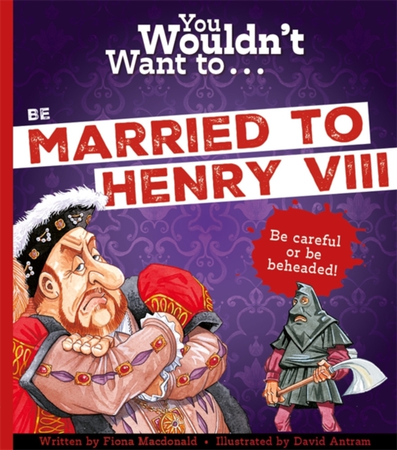 You Wouldn't Want To Be Married To Henry VIII!, Paperback / softback Book