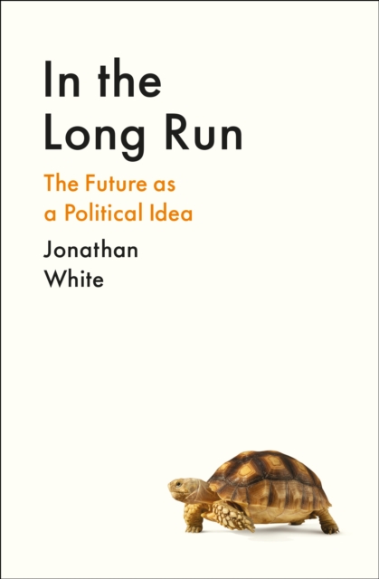 In the Long Run : The Future as a Political Idea, Hardback Book