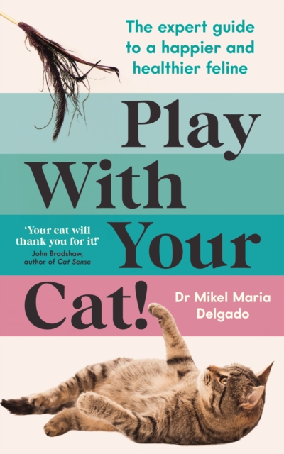 Play With Your Cat! : The expert guide to a happier and healthier feline, EPUB eBook
