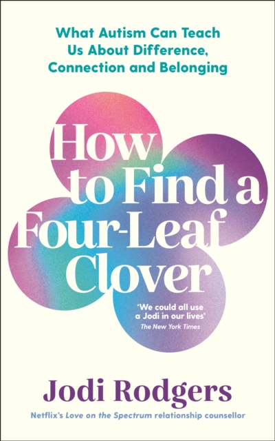 How to Find a Four-Leaf Clover : What Autism Can Teach Us About Difference, Connection and Belonging, Paperback / softback Book