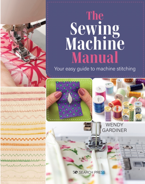 The Sewing Machine Manual : Your Easy Guide to Machine Stitching, Paperback / softback Book