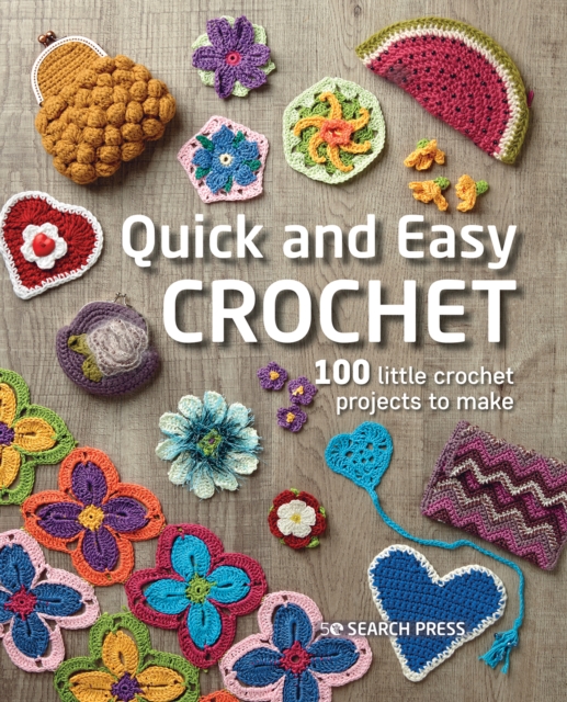 Quick and Easy Crochet : 100 Little Crochet Projects to Make, Paperback / softback Book
