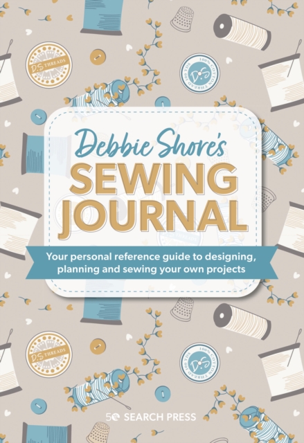 Debbie Shore's Sewing Journal : Your Personal Reference Guide to Designing, Planning and Sewing Your Own Projects, Hardback Book Debbie Shore's Sewing Journal : Your Personal Reference Guide to Designing, Planning and Sewing Your Own Projects, Hardback Book