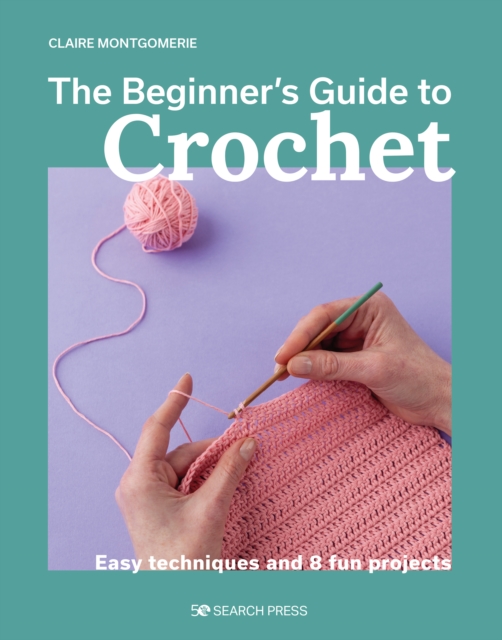 The Beginner's Guide to Crochet : Easy techniques and 8 fun projects, PDF eBook