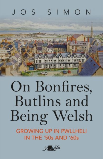 On Bonfires, Butlins and Being Welsh : Growing up in Pwllheli in the '50s and '60s, Paperback / softback Book