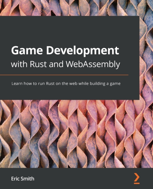 Game Development with Rust and WebAssembly : Learn how to run Rust on the web while building a game, Paperback / softback Book
