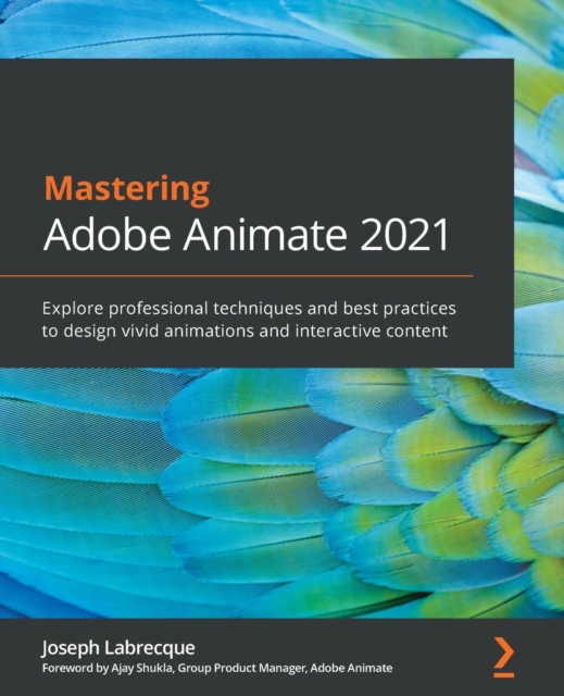Mastering Adobe Animate 2021 : Explore professional techniques and best practices to design vivid animations and interactive content, Paperback / softback Book