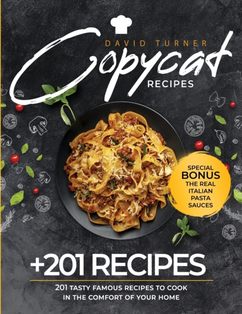 Copycat Recipes : 201 Tasty Famous Recipes to Cook in the Comfort of Your Home, Paperback / softback Book