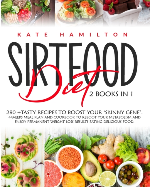 Sirtfood Diet : 2 Books in 1: 280+ Tasty Recipes To Boost Your 'Skinny Gene'. 4-Weeks Meal Plan and Cookbook To Reboot Your Metabolism And Enjoy Permanent Weight Loss Results Eating Delicious Food., Paperback / softback Book