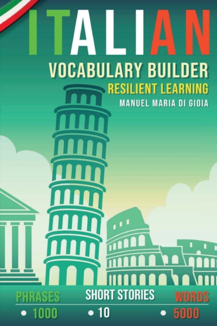 Italian Vocabulary Builder : Resilient Learning Method (over 5000 words, over 1000 Phrases, 10 Italian Short Stories). A new Italian Phrasebook to learn Italian Language Smartly, Paperback / softback Book