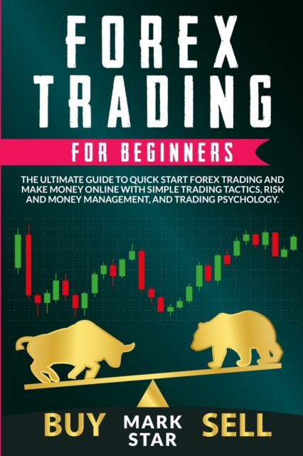 Forex Trading for Beginners : The Ultimate Guide to Quick Start Forex Trading and Make Money Online with Simple Trading Tactics, Risk and Money Management and Trading Psychology, Paperback / softback Book