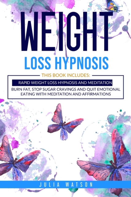 Weight Loss Hypnosis : This book includes: Rapid Weight loss Hypnosis and Meditation. Burn fat, stop sugar cravings and quit emotional eating with meditation and affirmations, Paperback / softback Book