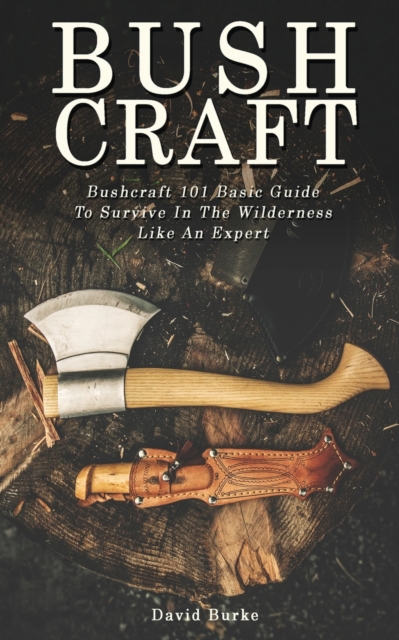 Bushcraft : Bushcraft 101 Basic Guide To Survive In The Wilderness Like An Expert!, Paperback / softback Book