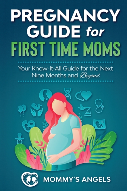 Pregnancy Guide for First Time Moms : Your Know-It-All Guide For The Next Nine Months And Beyond, 2nd Edition (What to Expect with Motherhood, Childbirth, Breastfeeding), Paperback / softback Book