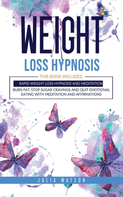 Weight Loss Hypnosis : This book includes: Rapid Weight loss Hypnosis and Meditation. Burn fat, stop sugar cravings and quit emotional eating with meditation and affirmations, Hardback Book