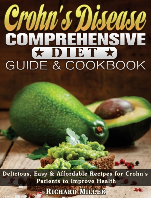 Crohn's Disease Comprehensive Diet Guide and Cookbook : Delicious, Easy & Affordable Recipes for Crohn's Patients to Improve Health, Hardback Book