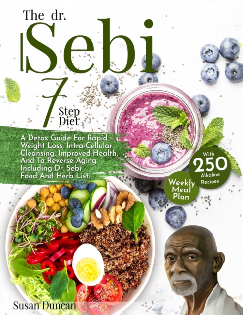 The Dr. Sebi 7-Step Diet : A Detox Guide With 250 Alkaline Recipes For Rapid Weight Loss, Intra-Cellular Cleansing, Improved Health, And To Reverse Aging. Including Dr. Sebi Food And Herb List, Paperback / softback Book