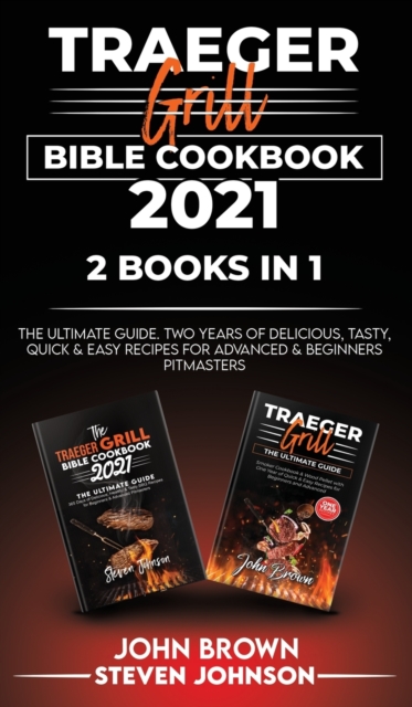 Traeger Grill Bible Cookbook 2021 : The Ultimate Guide. Two Years of Delicious, Tasty, Quick and Easy Recipes for Advanced and Beginners, Hardback Book